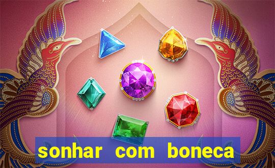 sonhar com boneca jogo do bicho